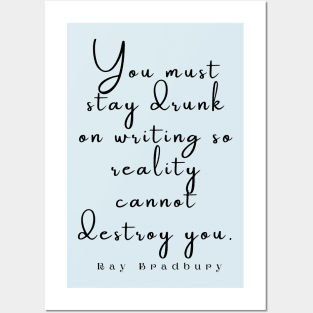 Ray Bradbury said You must stay drunk on writing so reality cannot destroy you. Posters and Art